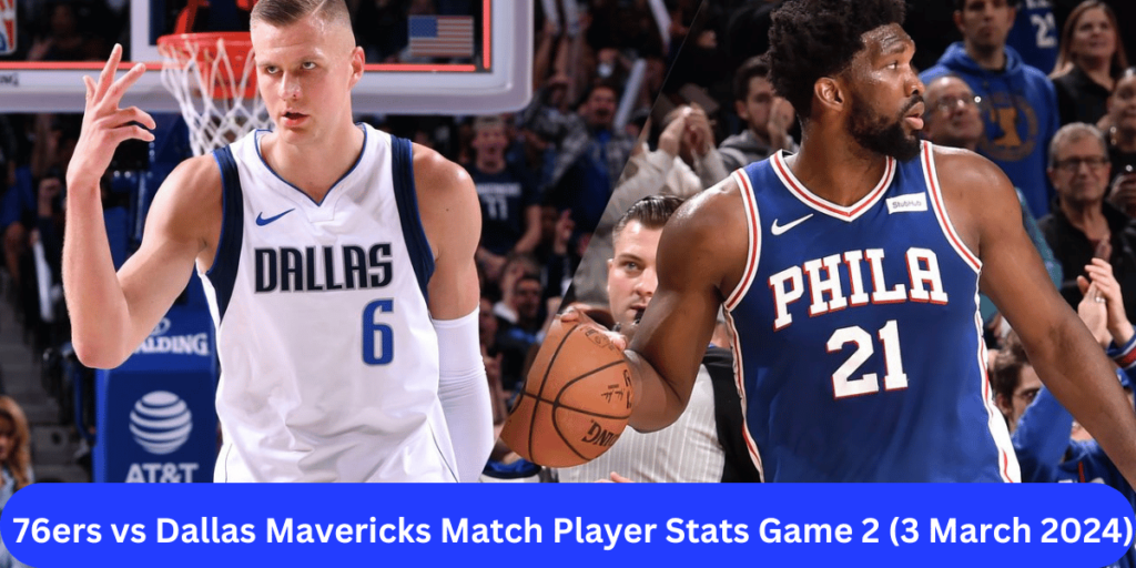 This emage showing a 76ers vs Dallas Mavericks Match Player Stats Game 2 (3 March 2024)
