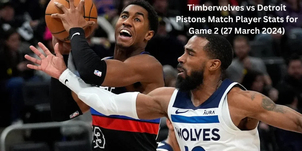 this emage showing a Timberwolves vs Detroit Pistons Match Player Stats for Game 2 (27 March 2024)
