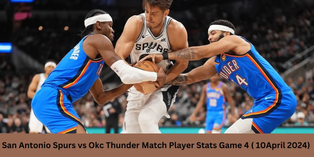 This emage showing a San Antonio Spurs vs Okc Thunder Match Player Stats Game 4 ( 10April 2024) 
