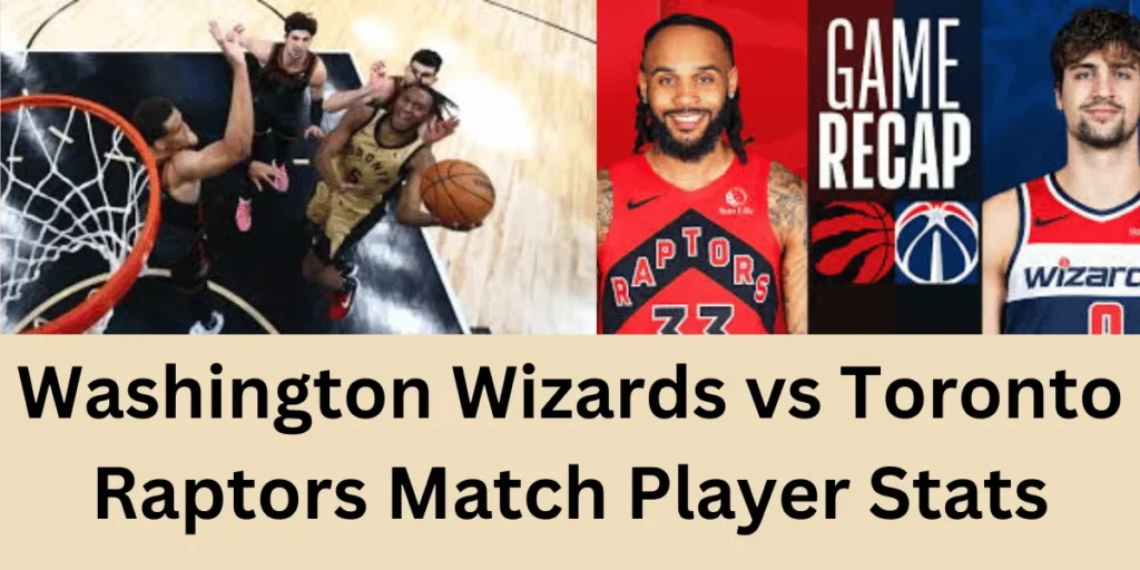 This emage showing a Washington Wizards vs Toronto Raptors Match Player Stats
