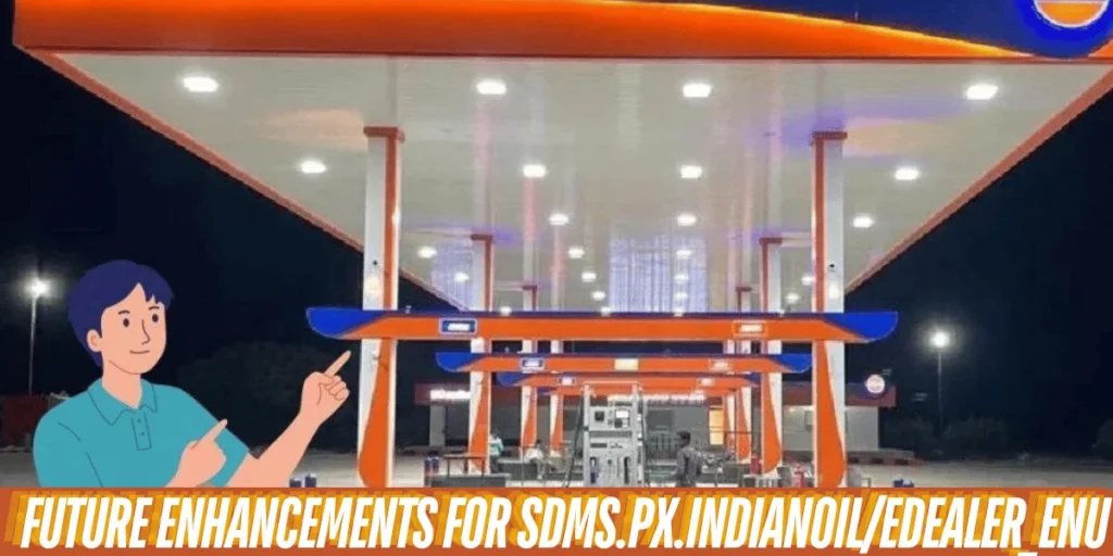 This emage showing a Future Enhancements for sdms.px.indianoil/edealer_enu